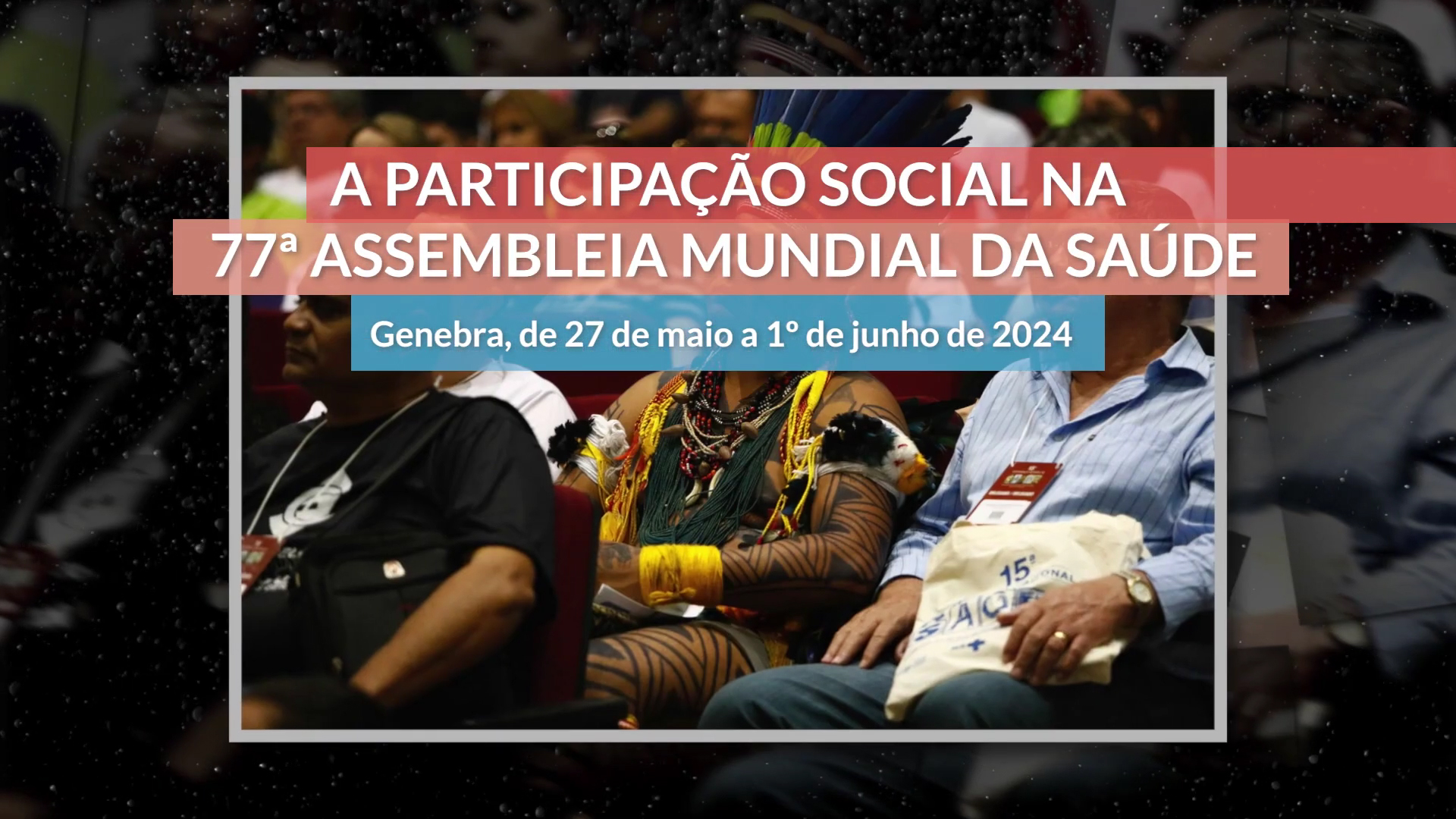 Vídeo sobre a participação social na 77ª Assembleia Mundial da Saúde